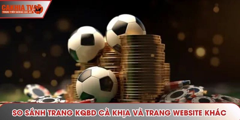 So sánh trang KQBD Cà Khịa và trang website khác