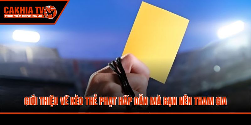 Giới thiệu về kèo thẻ phạt hấp dẫn mà bạn nên tham gia