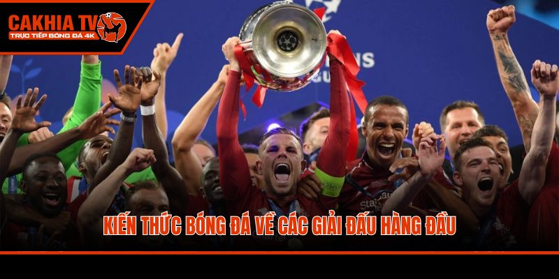 Kiến thức bóng đá về các giải đấu hàng đầu