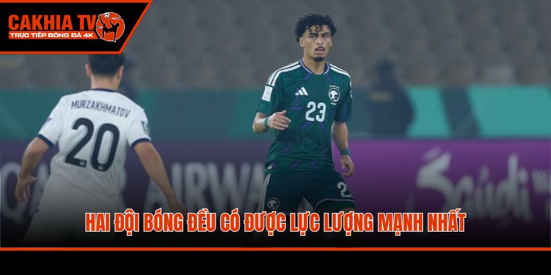 Hai đội bóng đều có được lực lượng mạnh nhất