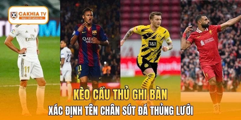 Kèo Cầu Thủ Ghi Bàn - Xác Định Tên Chân Sút Đá Thủng Lưới