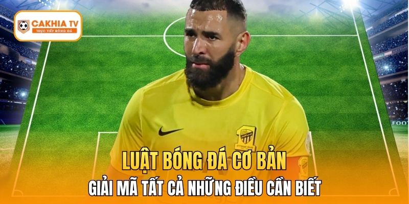 Luật Bóng Đá Cơ Bản - Giải Mã Tất Cả Những Điều Cần Biết